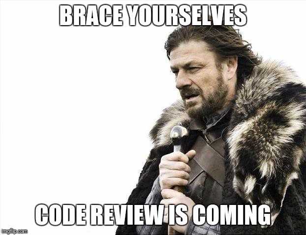 Brace yourselves - Code review is coming